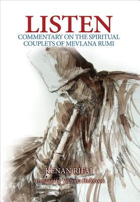 Listen: Commentary on the Spiritual Couplets of Mevlana Rumi by Rifai, Kenan