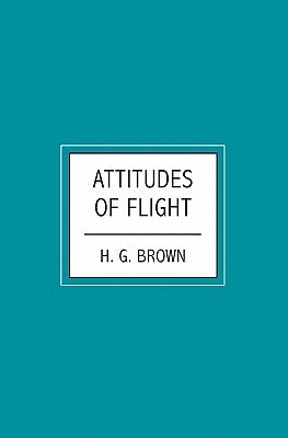 Attitudes of Flight by Brown, H. G.