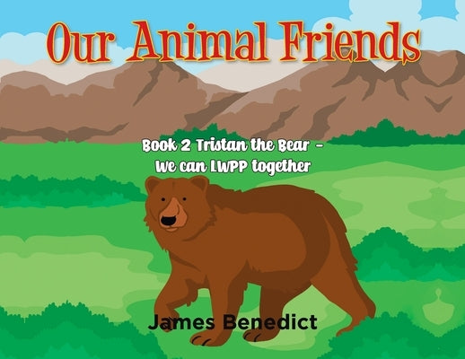 Our Animal Friends: Book 2 Tristan the Bear - We Can LWPP together by Benedict, James