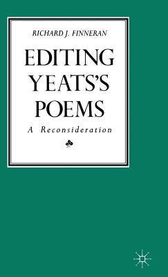 Editing Yeats's Poems: A Reconsideration by Finneran, Richard J.