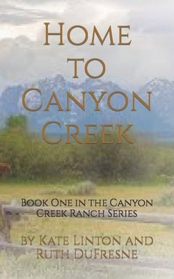 Home to Canyon Creek: Book One in the Canyon Creek Ranch Series by DuFresne, Mary Ruth