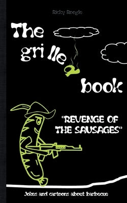 THE GRILLED BOOK Jokes and cartoons about barbecue: Memes Humour Funny Jokes Students Adults Pensioners Christmas Easter Birthday Gift Barbecue Party by Roogle, Ricky