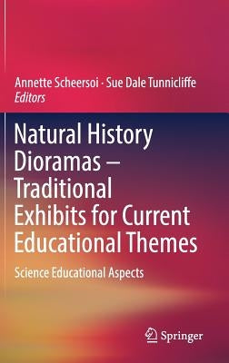 Natural History Dioramas - Traditional Exhibits for Current Educational Themes: Science Educational Aspects by Scheersoi, Annette