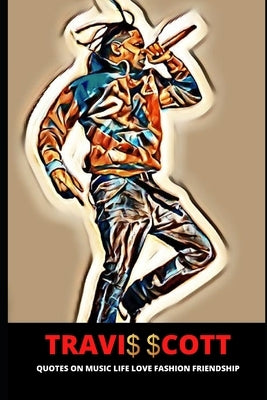 Travi$ $cott: Inspirational Quotes by the Rapper on Music, Love, Life, Fashion, Friendship etc by Intelligence, Books Of