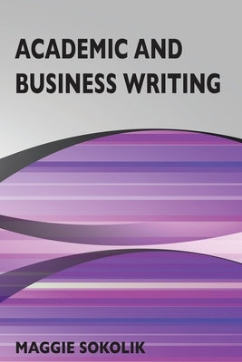 Academic and Business Writing by Sokolik, Maggie