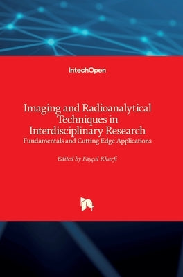 Imaging and Radioanalytical Techniques in Interdisciplinary Research: Fundamentals and Cutting Edge Applications by Kharfi, Faycal