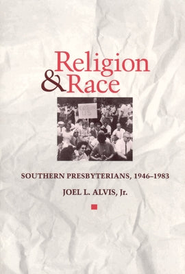 Religion and Race: Southern Presbyterians, 1946 to 1983 by Alvis Jr, Joel L.