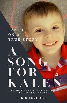 A Song for Kalen: Lessons From the Life and Death of My Son by Sherlock, T. R.