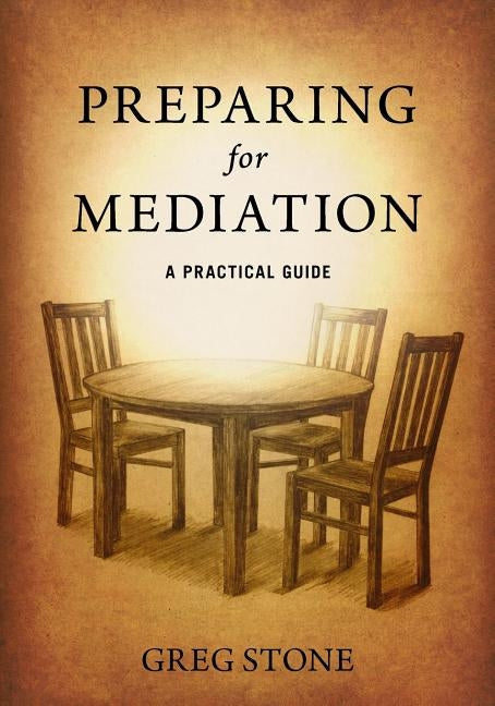 Preparing for Mediation: A Practical Guide by Stone, Greg D.