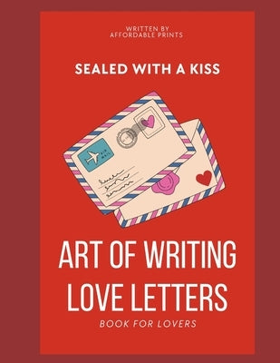 Sealed with a kiss: Art of writting love letters: How to write a love letter by Prints, Affordable