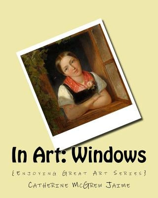 In Art: Windows by Jaime, Catherine McGrew