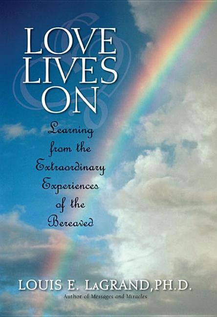 Love Lives on: Learning from the Extraordinary Encounters of the Bereaved by Lagrand, Louis