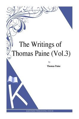 The Writings of Thomas Paine (Vol.3) by Paine, Thomas