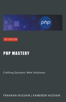 PHP Mastery: Crafting Dynamic Web Solutions by Hussain, Kameron