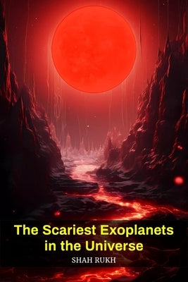 The Scariest Exoplanets in the Universe by Rukh, Shah