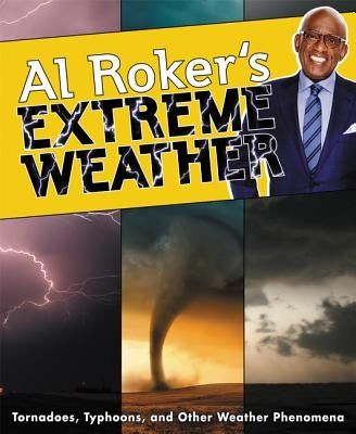 Al Roker's Extreme Weather: Tornadoes, Typhoons, and Other Weather Phenomena by Roker, Al