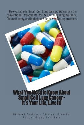 What You Need to Know About Small Cell Lung Cancer - It's Your Life, Live It! by Braham, Michael