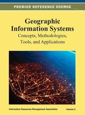 Geographic Information Systems: Concepts, Methodologies, Tools, and Applications Vol 2 by Irma