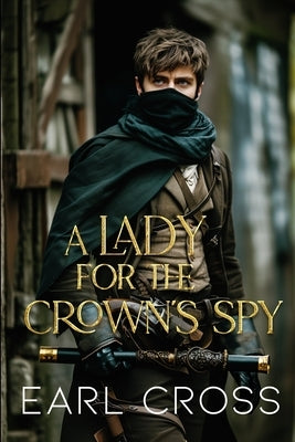A Lady for the Crown's Spy: Book One of the Crown's Spy Series by Cross, Earl