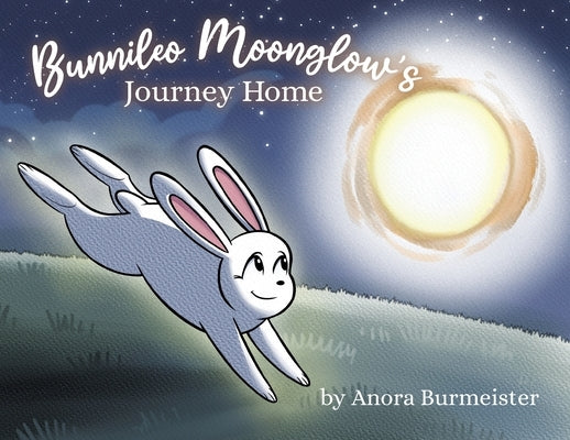 Bunnileo Moonglow's Journey Home: A Hoppy Bedtime Story For Kids by Burmeister, Anora