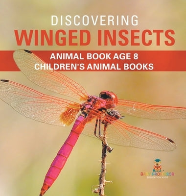 Discovering Winged Insects - Animal Book Age 8 Children's Animal Books by Baby Professor
