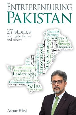 Entrepreneuring Pakistan: 27 stories of struggle, failure and success by Rizvi, Azhar