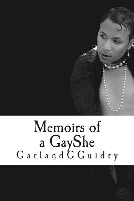 Memoirs of a GayShe: My journey into self-realization by Guidry, Garland G.