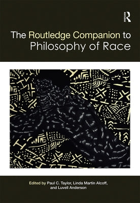 The Routledge Companion to the Philosophy of Race by Taylor, Paul