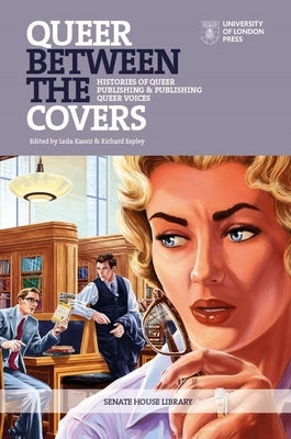 Queer Between the Covers: Histories of Queer Publishing and Publishing Queer Voices by Kassir, Leila