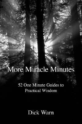 More Miracle Minutes: 52 One Minute Guides to Practical Wisdom by Warn, Dick