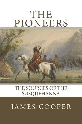 The Pioneers: The Sources of the Susquehanna by Cooper, James Fenimore