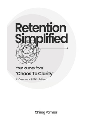 Retention Simplified: Your Journey From Chaos To Clarity (E-Commerce / D2C) by Parmar, Chirag Priyankar
