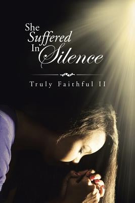 She Suffered In Silence by Truly Faithful II