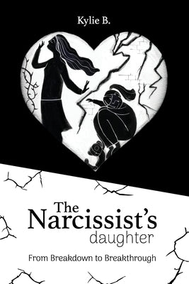 The Narcissist's Daughter: From Breakdown to Breakthrough by B, Kylie