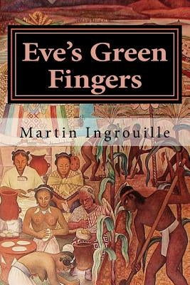 Eve's Green Fingers: A Cultural History of Plants by Ingrouille, Martin