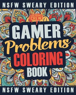 Gamer Coloring Book: A Sweary, Irreverent, Swear Word Gaming Coloring Book Gift Idea for Gamers and Video Game Lovers by Coloring Crew