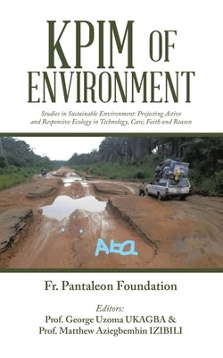 Kpim of Environment: Studies in Sustainable Environment: Projecting Active and Responsive Ecology in Technology, Care, Faith and Reason by Foundation, Pantaleon