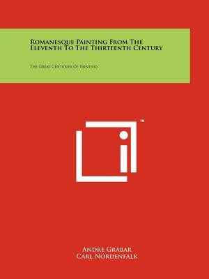 Romanesque Painting from the Eleventh to the Thirteenth Century: The Great Centuries of Painting by Grabar, Andre
