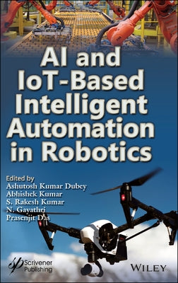AI and Iot-Based Intelligent Automation in Robotics by Dubey, Ashutosh Kumar