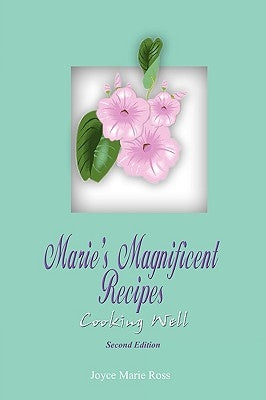Marie's Magnificent Recipes: Cooking Well by Ross, Joyce Marie