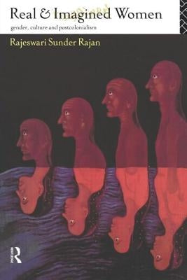 Real and Imagined Women: Gender, Culture and Postcolonialism by Sunder Rajan, Rajeswari
