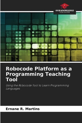Robocode Platform as a Programming Teaching Tool by R. Martins, Ernane