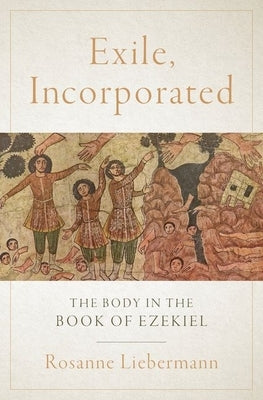 Exile, Incorporated: The Body in the Book of Ezekiel by Liebermann, Rosanne