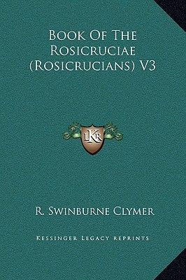 Book Of The Rosicruciae (Rosicrucians) V3 by Clymer, R. Swinburne