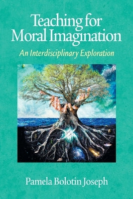 Teaching for Moral Imagination: An Interdisciplinary Exploration by Joseph, Pamela Bolotin