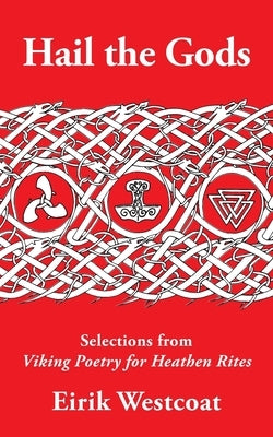 Hail the Gods: Selections from Viking Poetry for Heathen Rites by Westcoat, Eirik