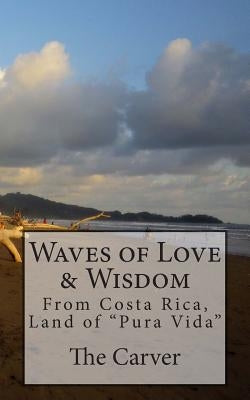 Waves of Love and Wisdom: From Costa Rica, Land of "Pura Vida" by Newton, Kimberly