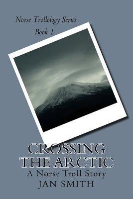 Crossing The Arctic: A Norse Troll Story by Smith, Jan