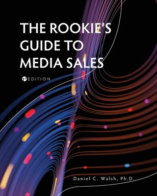 The Rookie's Guide to Media Sales by Walsh, Daniel