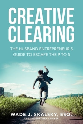 Creative Clearing: The Husband Entrepreneur's Guide To Escape The 9 to 5 by Derricks, Dana